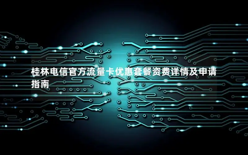 桂林电信官方流量卡优惠套餐资费详情及申请指南