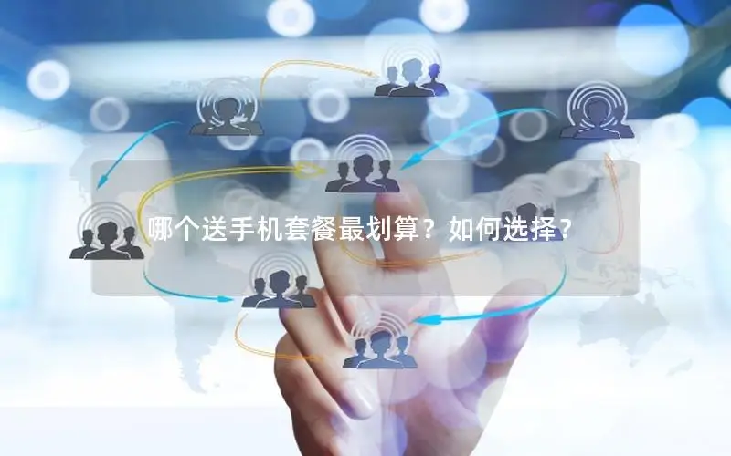 哪个送手机套餐最划算？如何选择？