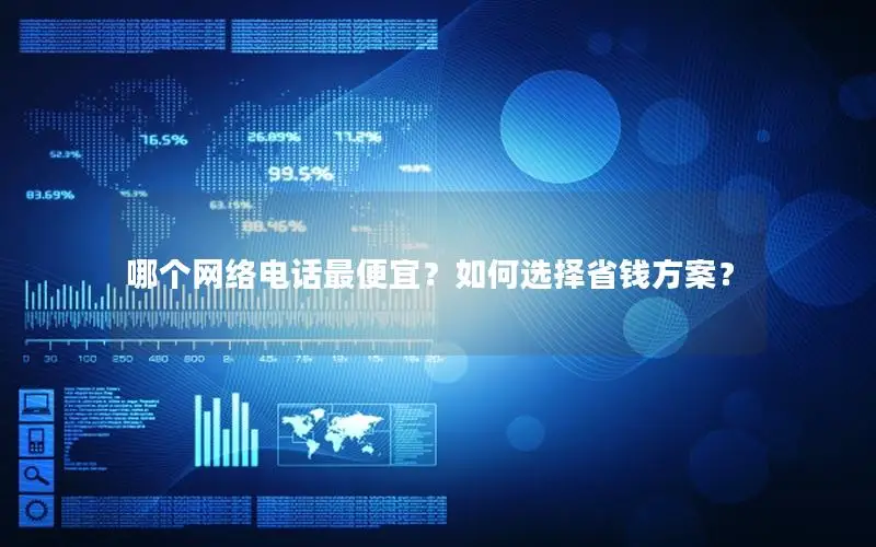 哪个网络电话最便宜？如何选择省钱方案？