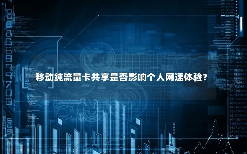 移动纯流量卡共享是否影响个人网速体验？