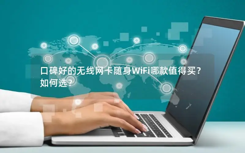 口碑好的无线网卡随身WiFi哪款值得买？如何选？