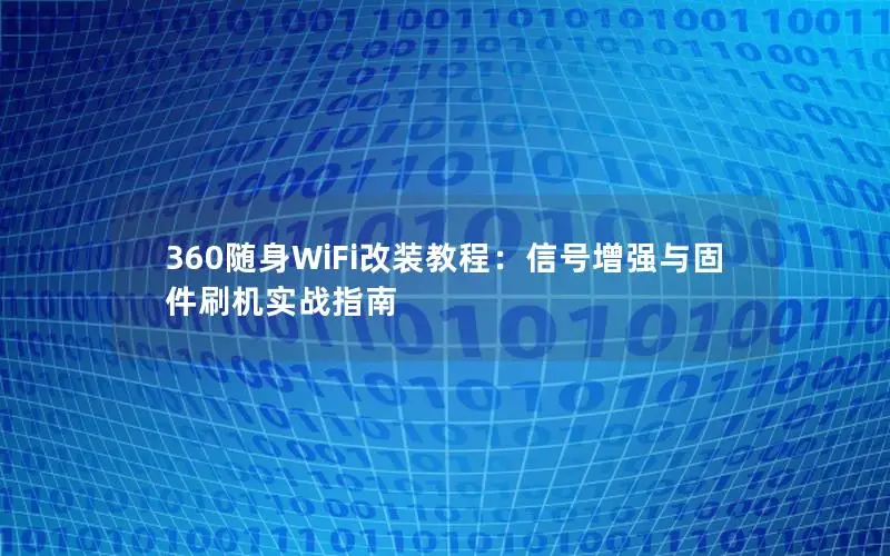 360随身WiFi改装教程：信号增强与固件刷机实战指南