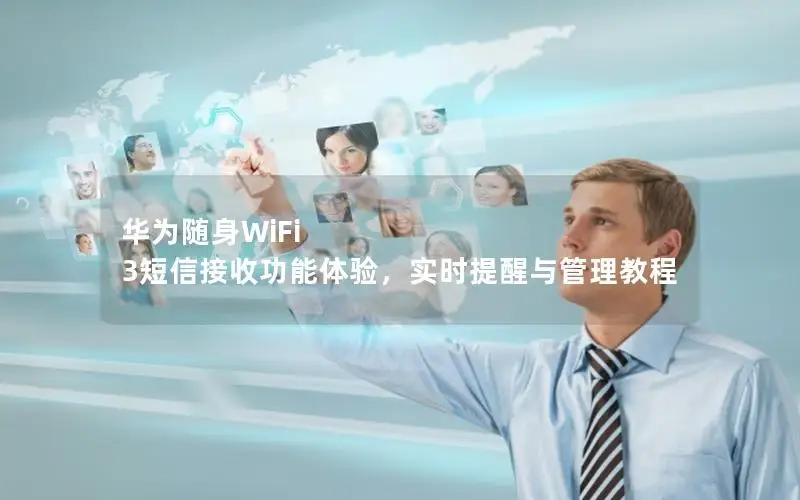 华为随身WiFi 3短信接收功能体验，实时提醒与管理教程