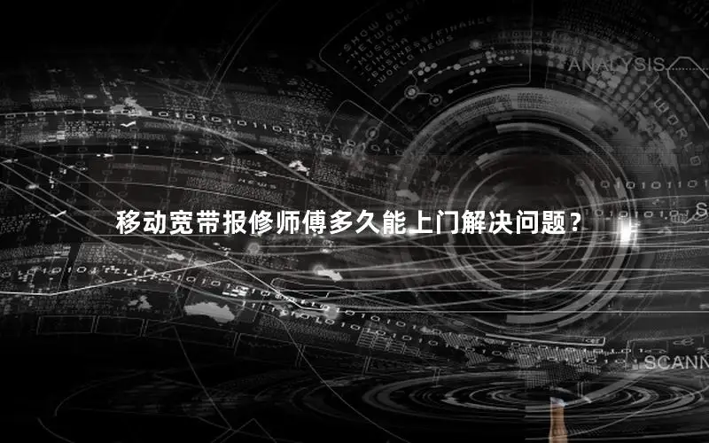 移动宽带报修师傅多久能上门解决问题？
