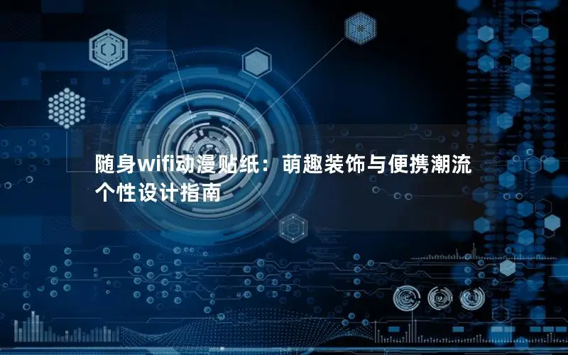 随身wifi动漫贴纸：萌趣装饰与便携潮流个性设计指南