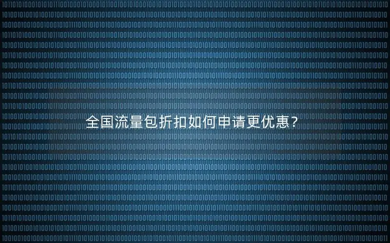 全国流量包折扣如何申请更优惠？