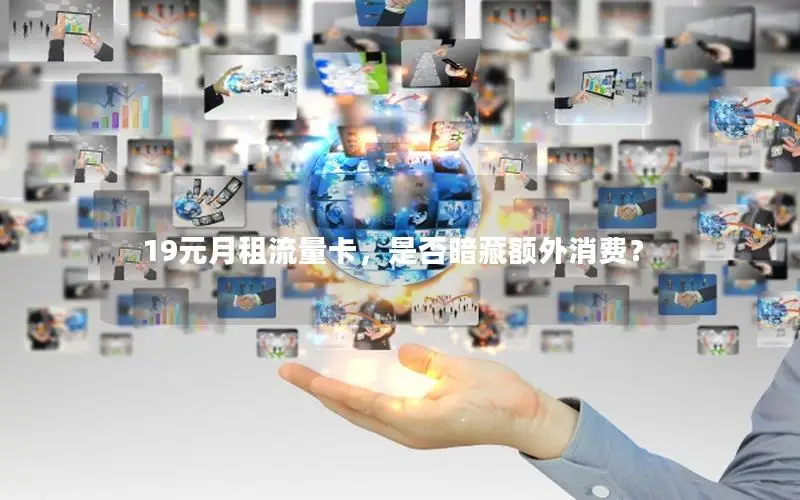 19元月租流量卡，是否暗藏额外消费？