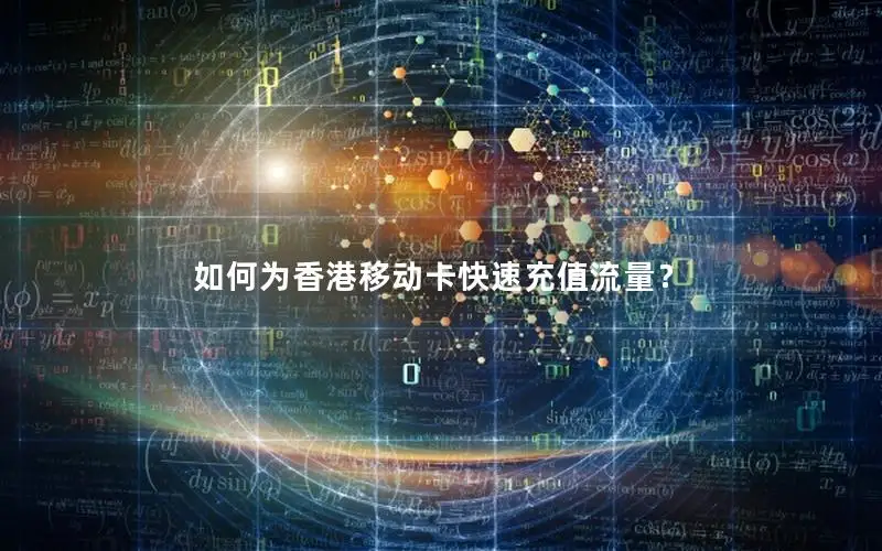 如何为香港移动卡快速充值流量？