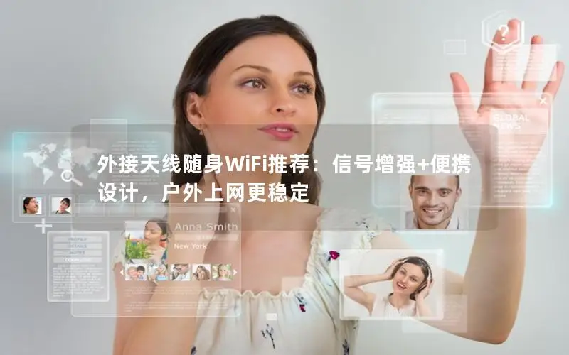 外接天线随身WiFi推荐：信号增强+便携设计，户外上网更稳定