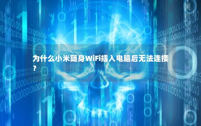 为什么小米随身WiFi插入电脑后无法连接？