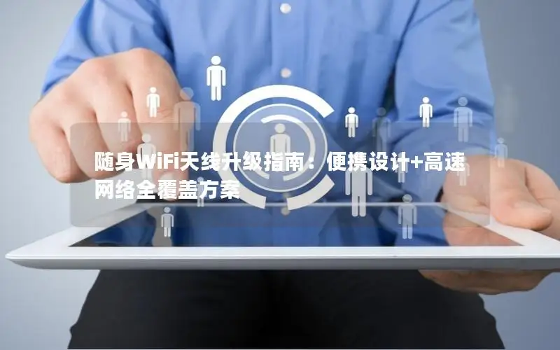 随身WiFi天线升级指南：便携设计+高速网络全覆盖方案