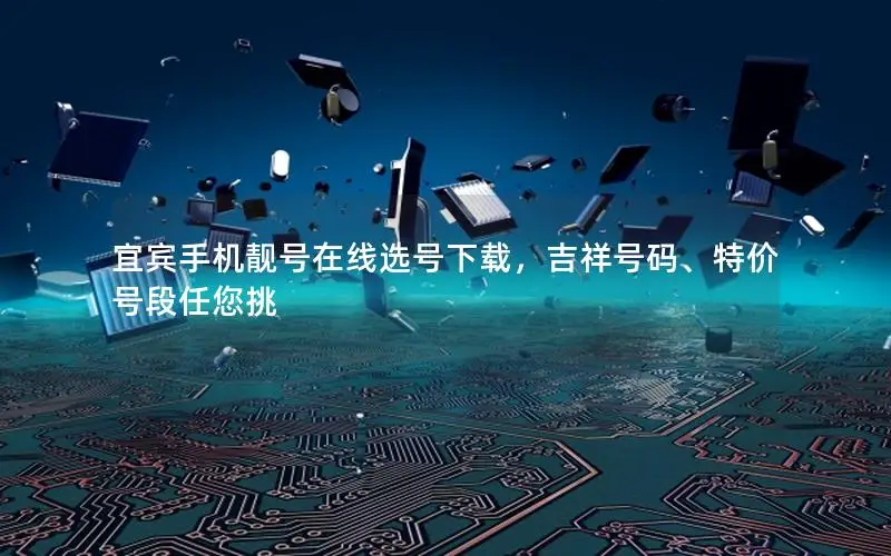 宜宾手机靓号在线选号下载，吉祥号码、特价号段任您挑