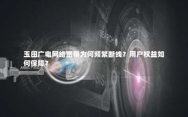 玉田广电网络宽带为何频繁断线？用户权益如何保障？