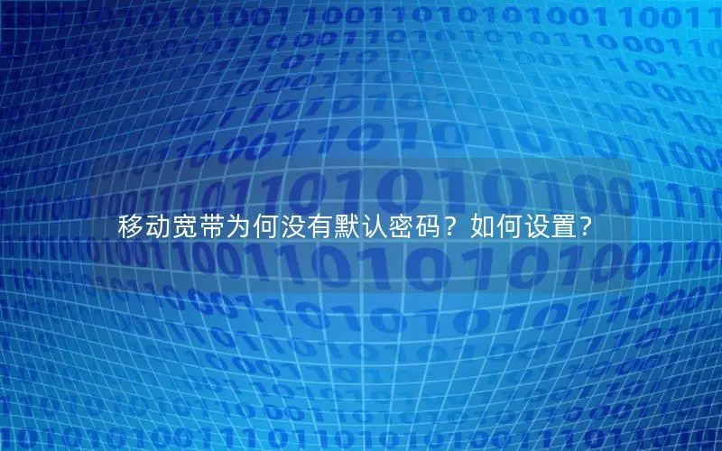 移动宽带为何没有默认密码？如何设置？