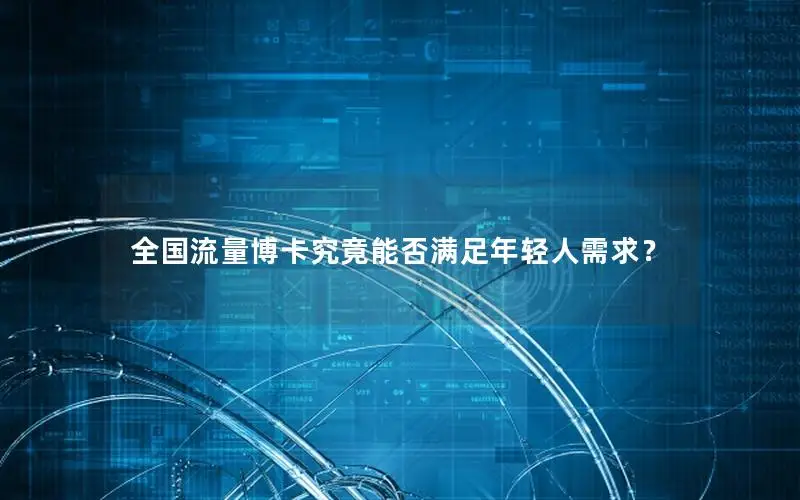 全国流量博卡究竟能否满足年轻人需求？