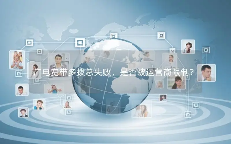 广电宽带多拨总失败，是否被运营商限制？