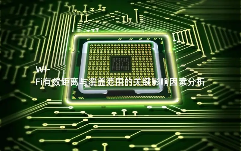 Wi-Fi有效距离与覆盖范围的关键影响因素分析