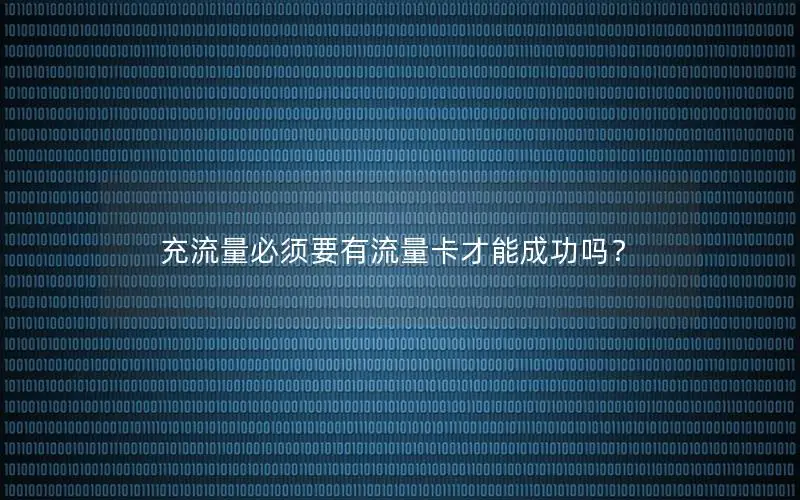 充流量必须要有流量卡才能成功吗？