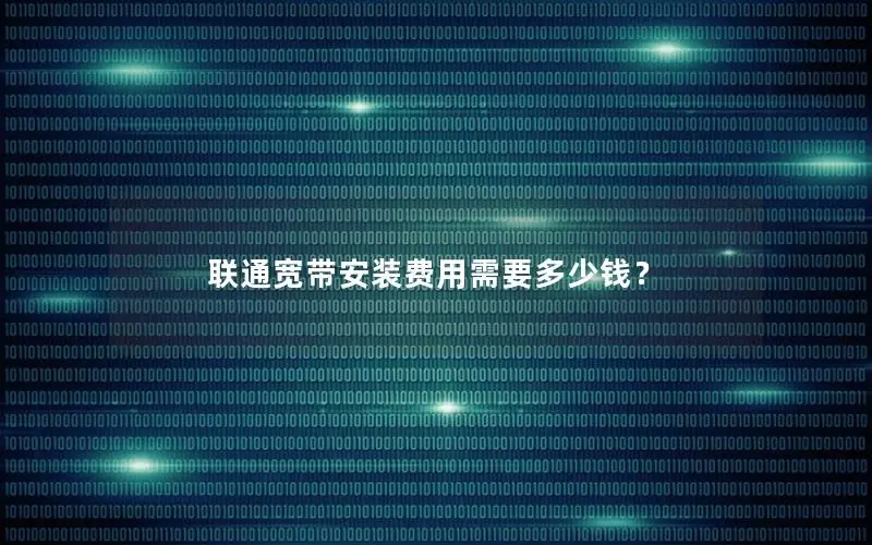 联通宽带安装费用需要多少钱？