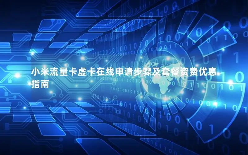 小米流量卡虚卡在线申请步骤及套餐资费优惠指南