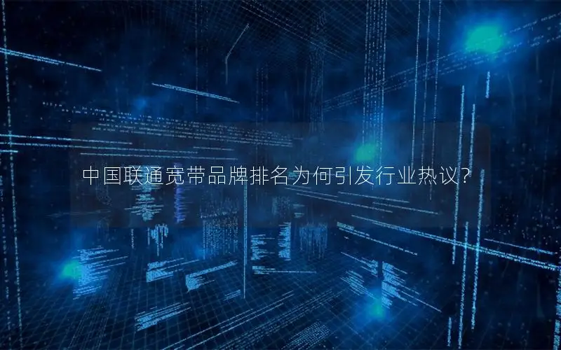 中国联通宽带品牌排名为何引发行业热议？