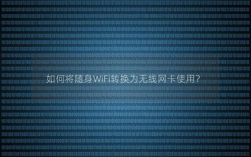 如何将随身WiFi转换为无线网卡使用？