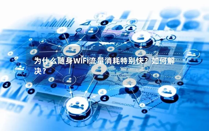 为什么随身WiFi流量消耗特别快？如何解决？