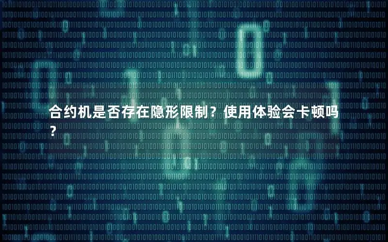 合约机是否存在隐形限制？使用体验会卡顿吗？