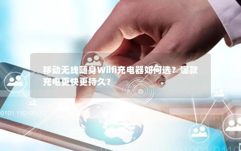 移动无线随身Wiifi充电器如何选？哪款充电更快更持久？
