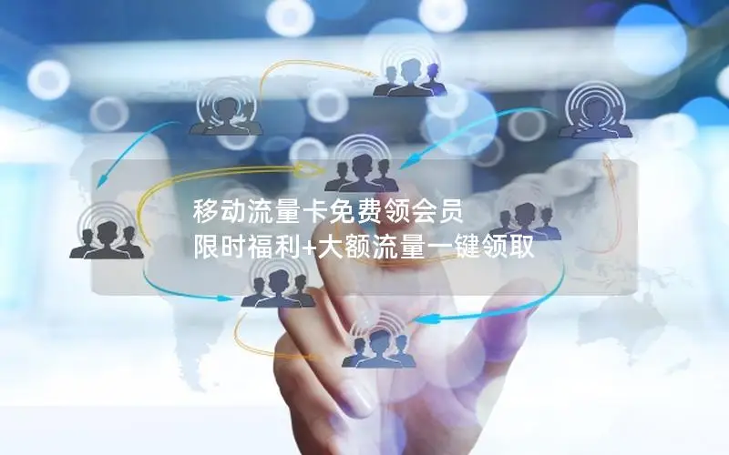 移动流量卡免费领会员 限时福利+大额流量一键领取