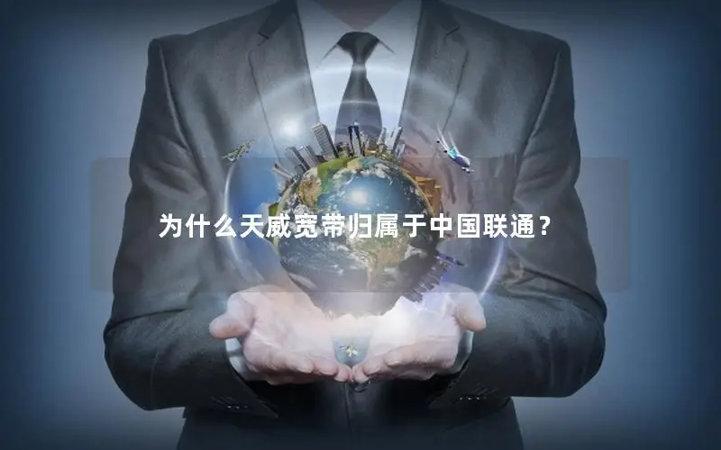 为什么天威宽带归属于中国联通？