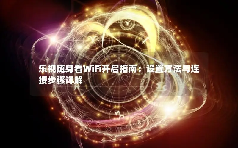 乐视随身看WiFi开启指南：设置方法与连接步骤详解