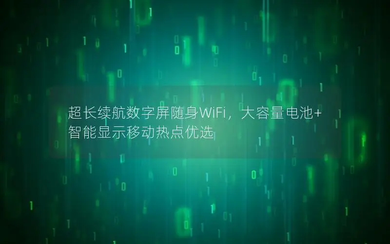 超长续航数字屏随身WiFi，大容量电池+智能显示移动热点优选