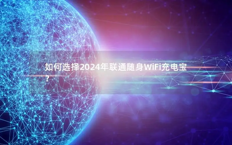 如何选择2024年联通随身WiFi充电宝？