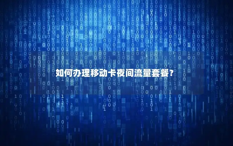如何办理移动卡夜间流量套餐？