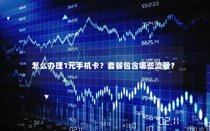 怎么办理1元手机卡？套餐包含哪些流量？