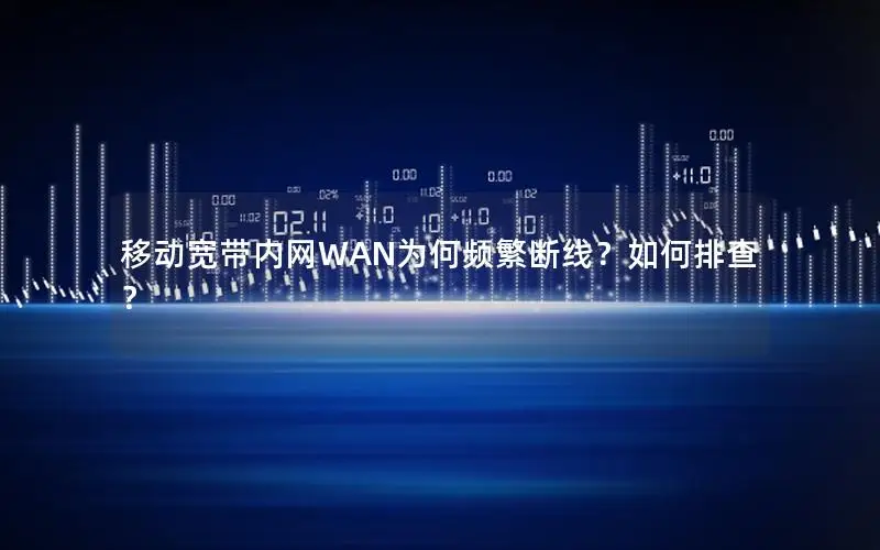 移动宽带内网WAN为何频繁断线？如何排查？