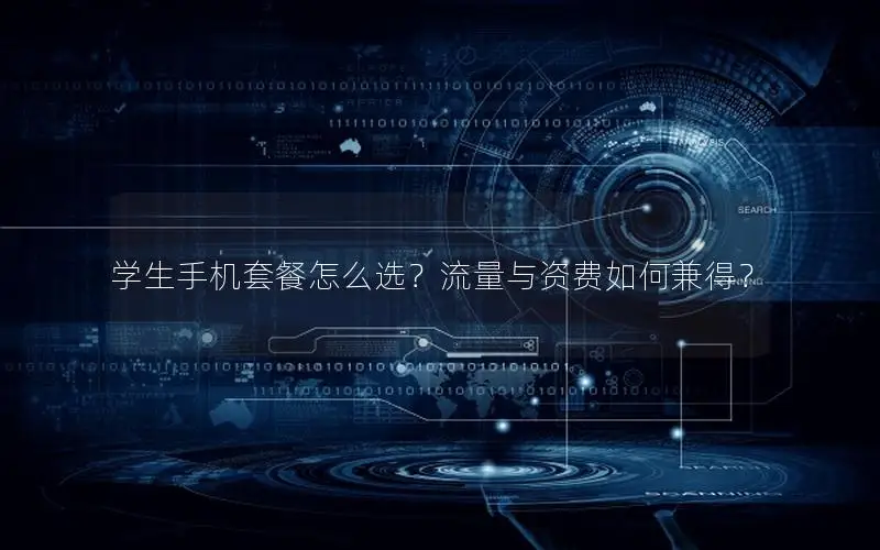 学生手机套餐怎么选？流量与资费如何兼得？