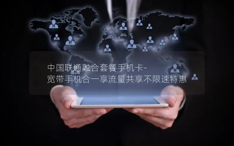中国联通融合套餐手机卡-宽带手机合一享流量共享不限速特惠