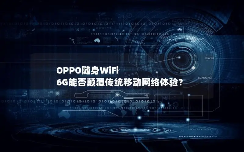 OPPO随身WiFi 6G能否颠覆传统移动网络体验？