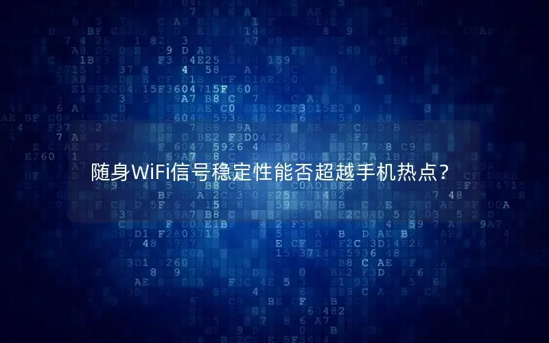随身WiFi信号稳定性能否超越手机热点？