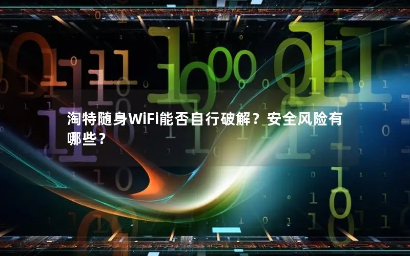 淘特随身WiFi能否自行破解？安全风险有哪些？