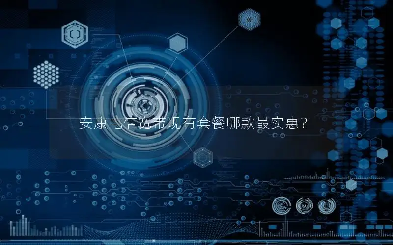 安康电信宽带现有套餐哪款最实惠？