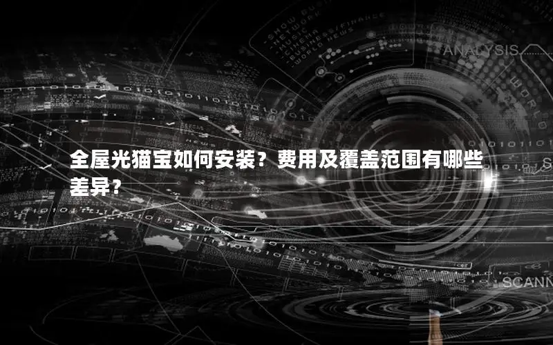 全屋光猫宝如何安装？费用及覆盖范围有哪些差异？