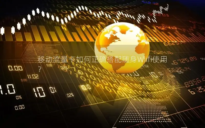 移动流量卡如何正确搭配随身Wiifi使用？