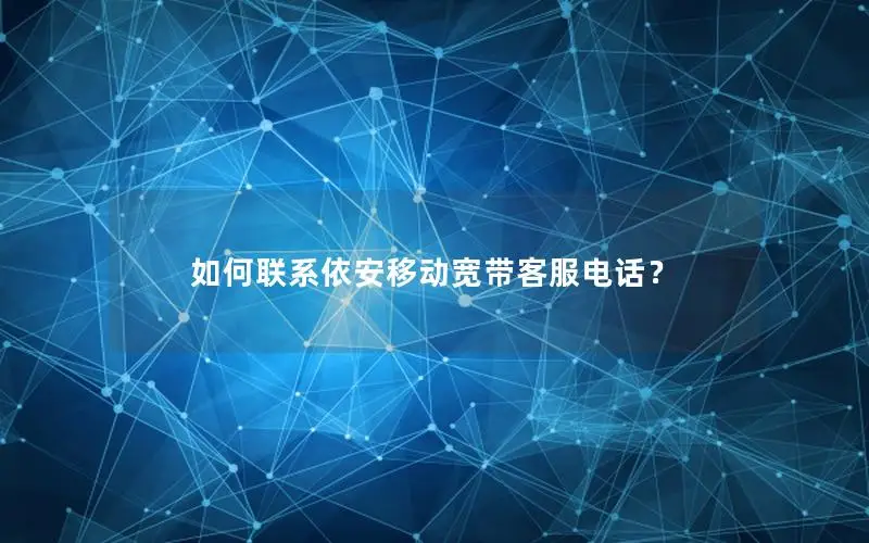 如何联系依安移动宽带客服电话？