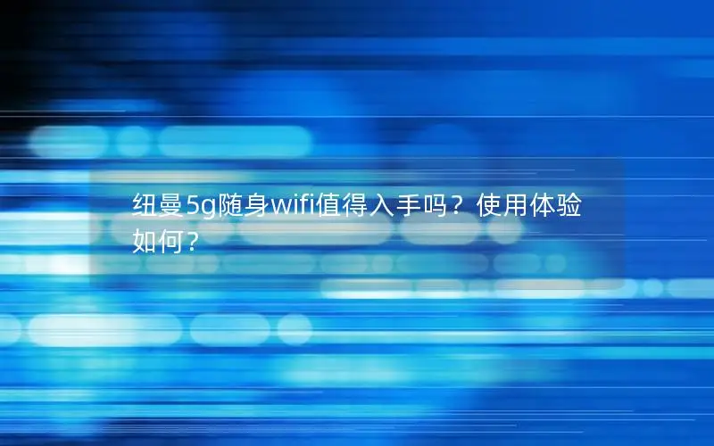 纽曼5g随身wifi值得入手吗？使用体验如何？
