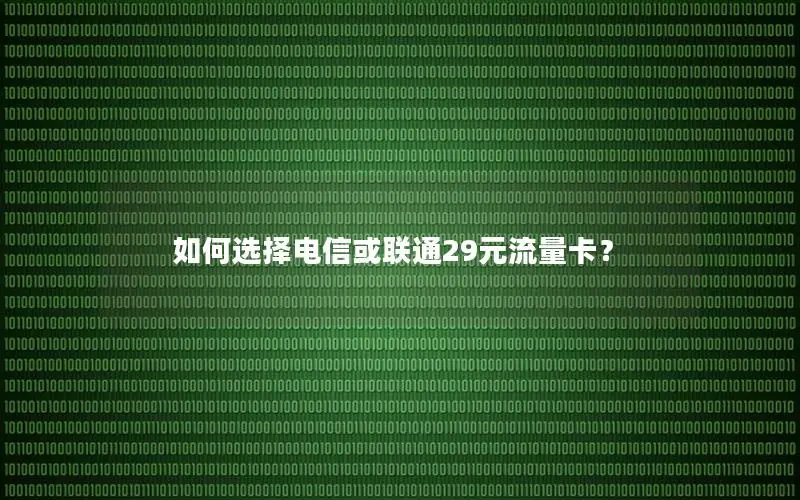 如何选择电信或联通29元流量卡？