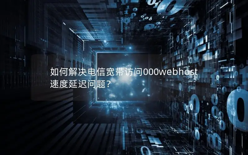 如何解决电信宽带访问000webhost速度延迟问题？