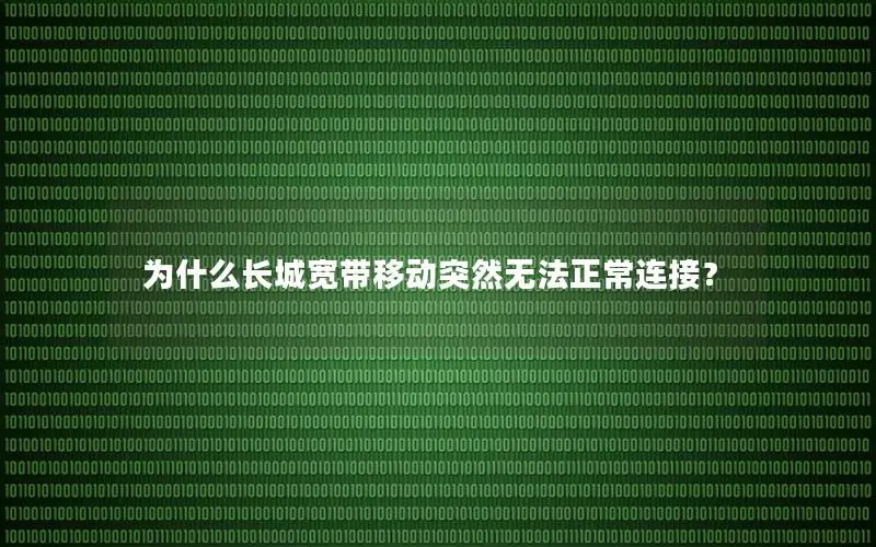 为什么长城宽带移动突然无法正常连接？